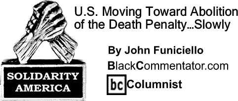 BlackCommentator.com: U.S. Moving Toward Abolition of the Death Penalty…Slowly - Solidarity America - By John Funiciello - BC Columnist