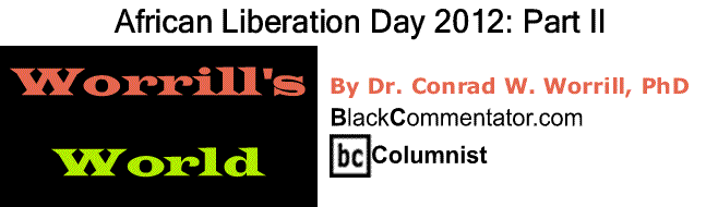 BlackCommentator.com African Liberation Day 2012: Part II - Worrill’s World By Dr. Conrad W. Worrill, PhD, BC Columnist
