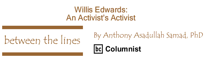 BlackCommentator.com: Willis Edwards: An Activist’s Activist - Between The Lines - By Dr. Anthony Asadullah Samad, PhD - BC Columnist