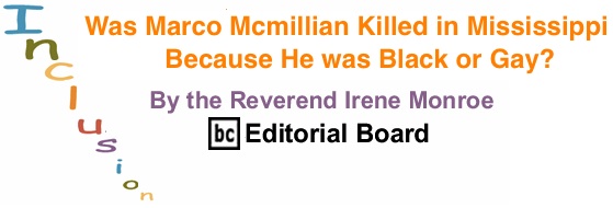 BlackCommentator.com: Was Marco Mcmillian Killed in Mississippi Because He was Black or Gay? – Inclusion - By The Reverend Irene Monroe - BC Editorial Board