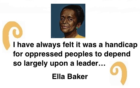 BlackCommentator.com: Quote to Ponder:  "I have always felt it was a handicap for oppressed peoples to depend so largely upon a leader…” - Ella Baker