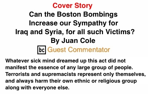 BlackCommentator.com Cover Story: Can the Boston Bombings Increase our Sympathy for Iraq and Syria, for all such Victims? By Juan Cole, BC Guest Commentator
