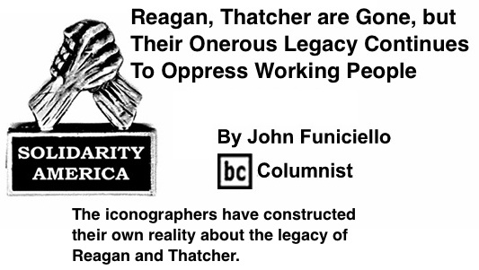 BlackCommentator.com: Reagan, Thatcher are Gone, but Their Onerous Legacy Continues To Oppress Working People – Solidarity America - By John Funiciello - BC Columnist