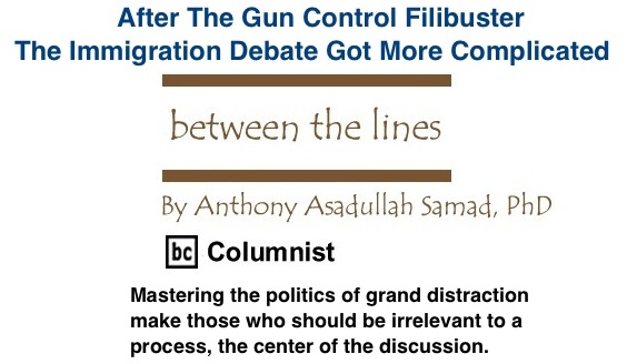 BlackCommentator.com: After The Gun Control Filibuster, The Immigration Debate Got More Complicated - Between The Lines - By Dr. Anthony Asadullah Samad, PhD - BC Columnist