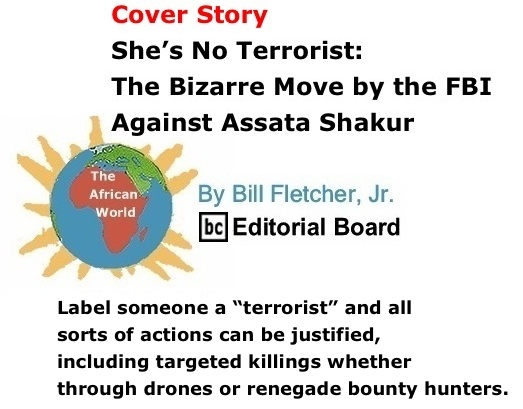 BlackCommentator.com Cover Story: She’s No Terrorist: The Bizarre Move By The FBI Against Assata Shakur - The African World By Bill Fletcher, Jr., BC Editorial Board
