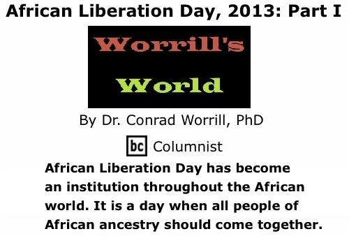 BlackCommentator.com: African Liberation Day, 2013: Part I - Worrill’s World - By Dr. Conrad W. Worrill, PhD - BC Columnist