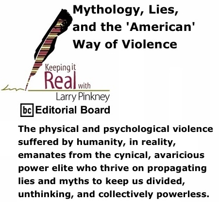 BlackCommentator.com: Mythology, Lies, and the 'American' Way of Violence - Keeping it Real By Larry Pinkney, BC Editorial Board