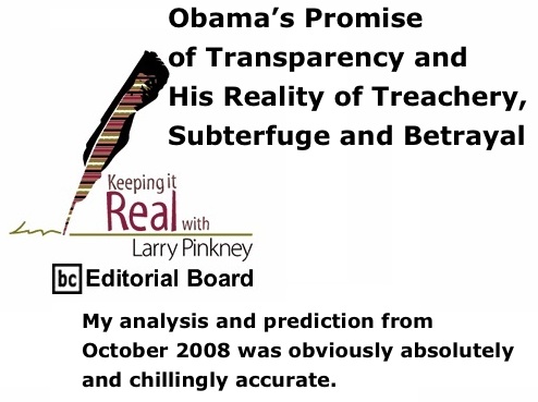 BlackCommentator.com: Obama’s Promise of Transparency and His Reality of Treachery, Subterfuge and Betrayal - Keeping it Real - By Larry Pinkney - BC Editorial Board