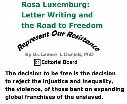 BlackCommentator.com: Rosa Luxemburg: Letter Writing and the Road to Freedom - Represent Our Resistance - By Dr. Lenore J. Daniels, PhD - BC Editorial Board