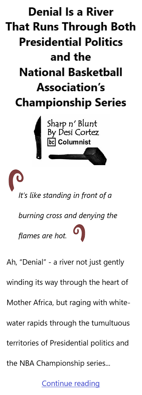 BlackCommentator.com June 20, 2024 - Issue 1005: Denial Is a River That Runs Through Both Presidential Politics and the National Basketball Association’s Championship Series - Sharp n' Blunt By Desi Cortez, BC Columnist