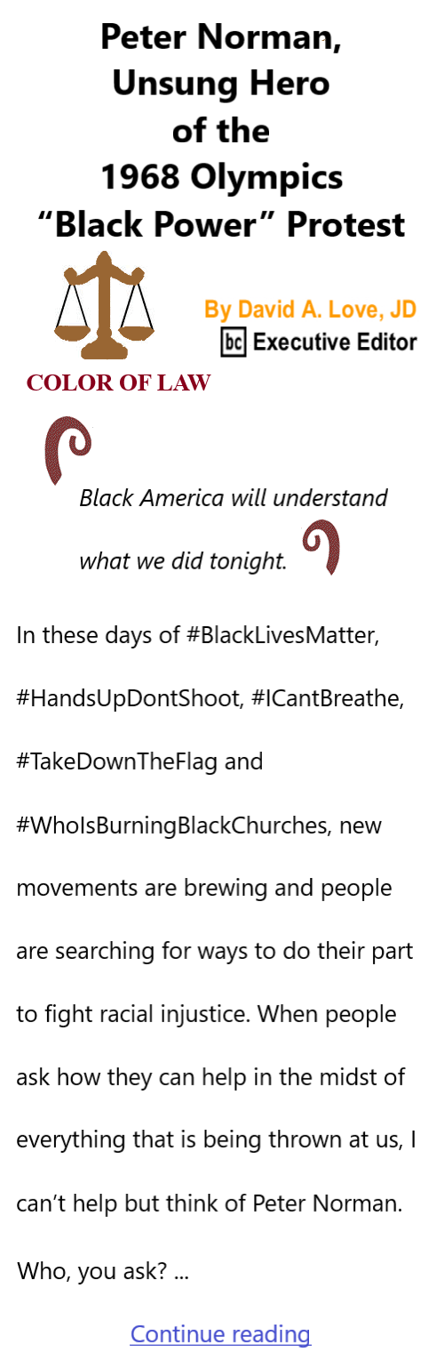 BlackCommentator.com Oct 24, 2024 - Issue 1014: Peter Norman, Unsung Hero of the 1968 Olympics “Black Power” Protest - Color of Law By David A. Love, JD, BC Executive Editor