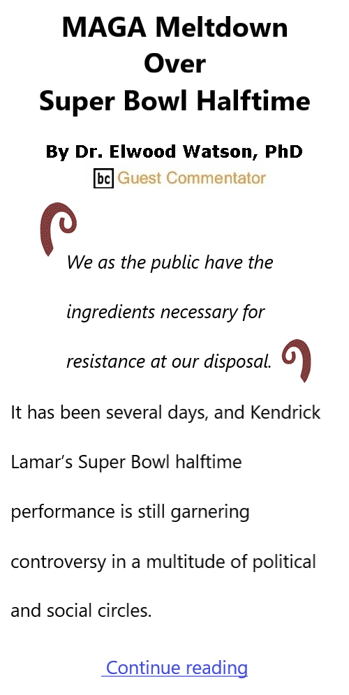 BlackCommentator.com Feb 20, 2025 - Issue 1029: MAGA Meltdown Over Super Bowl Halftime By Dr. Elwood Watson, PhD, BC Guest Commentator