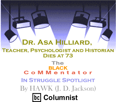 Dr. Asa Hilliard, Teacher, Psychologist and Historian Dies at 73: The BlackCommentator In Struggle Spotlight By HAWK (J. D. Jackson), 