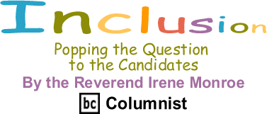Inclusion: Popping the Question to the Candidates By The Reverend Irene Monroe, BC Columnist
