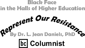 Black Face in the Halls of Higher Education - Represent Our Resistance By Dr. Jean L Daniels, PhD, BC Columnist
