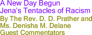 A New Day Begun - Jena’s Tentacles of Racism By The Rev. D. D. Prather and Ms. Denisha M. Delane, Guest Commentators