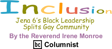 Jena 6’s Black Leadership Splits Gay Community - Inclusion By the Reverend Irene Monroe, BC Columnist
