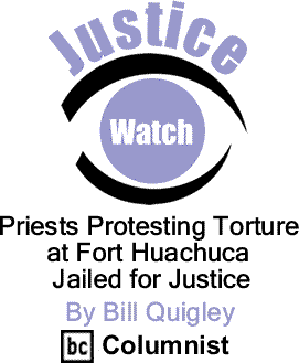 Priests Protesting Torture at Fort Huachuca Jailed for Justice - Justice Watch By Bill Quigley, BC Columnist