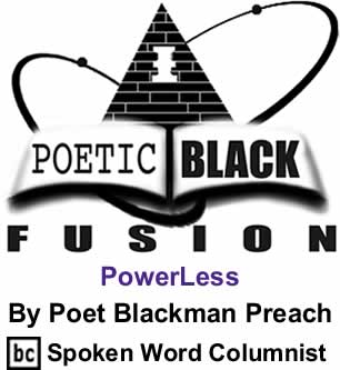 PowerLess - Poetic Black Fusion By Poet Blackman Preach, BC Spoken Word Columnist 