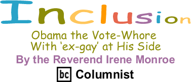 Obama the Vote-Whore With ex-gay at His Side - Inclusion By the Reverend Irene Monroe, BC Columnist