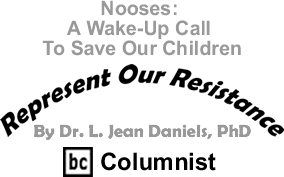 Nooses: A Wake-Up Call to Save Our Children - Represent Our Resistance By Dr. Jean L. Daniels, BC Columnist 