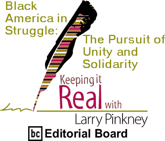 Black America in Struggle: The Pursuit of Unity and Solidarity - Keeping It Real By Larry Pinkney, BC Editorial Board