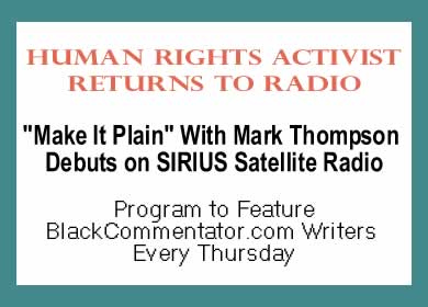 Human Rights Activist Returns to Radio - "Make It Plain" With Mark Thompson Debuts on SIRIUS Satellite Radio - Program to eature BlackCommentator.com Writers Every Thursday