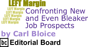 Confronting New and Even Bleaker Job Prospects - Left Margin By Carl Bloice, BC Editorial Board