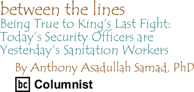 Being True to King’s Last Fight: Today’s Security Officers are Yesterday’s Sanitation Workers - Between the Lines By Dr. Anthony Asadullah Samad, PhD, BC Columnist
