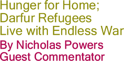 Hunger for Home; Darfur Refugees Live with Endless War By Nicholas Powers, Guest Commentator