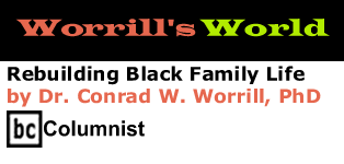 Rebuilding Black Family Life - Worrill's World By Dr. Conrad W. Worrill, PhD, BC Columnist 