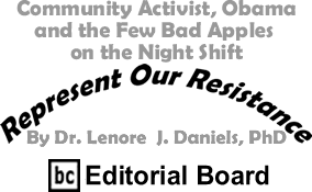 Community Activist, Obama and the Few Bad Apples on the Night Shift - Represent Our Resistance By Dr. Lenore J. Daniels, PhD, BC Editorial Board