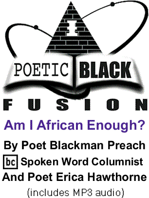 Am I African Enough? - Poetic Black Fusion By Poet Blackman Preach, BC Spoken Word Columnist And Poet Erica Hawthorne (includes MP3 audio)