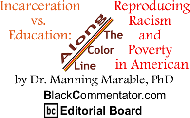 The Black Commentator - Incarceration vs. Education: Reproducing Racism and Poverty in American - Along the Color Line