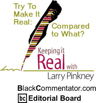 The Black Commentator - Try To Make It Real: Compared to What? - Keeping It Real