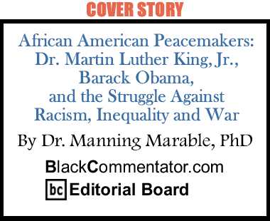 The Black Commentator - Cover Story: African-American Peacemakers - Dr. Martin Luther King, Jr., Barack Obama, and the Struggle Against Racism, Inequality and War