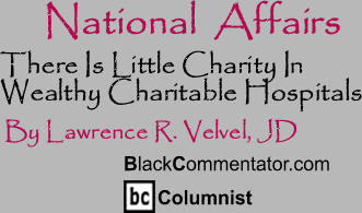 The Black Commentator - There Is Little Charity In Wealthy Charitable Hospitals - National Affairs