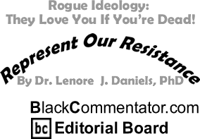 The Black Commentator - Rogue Ideology: They Love You If You’re Dead! - Represent Our Resistance