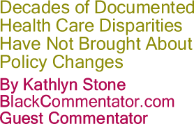 Decades of Documented Health Care Disparities Have Not Brought About Policy Changes