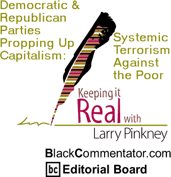 The Black Commentator - Democratic & Republican Parties Propping Up Capitalism: Systemic Terrorism Against the Poor - Keeping It Real