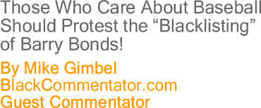 The Black Commentator - Those Who Care About Baseball Should Protest the "Blacklisting" of Barry Bonds!