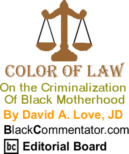 BlackCommentator.com - On the Criminalization of Black Motherhood - Color of Law