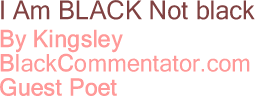 BlackCommentator.com - I Am BLACK Not black