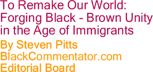 BlackCommentator.com - To Remake Our World: Forging Black - Brown Unity in the Age of Immigrants