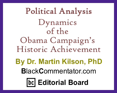 Political Analysis: Dynamics of the Obama Campaign’s Historic Achievement By Dr. Martin Kilson, PhD, BckCommentator.com Editorial Board