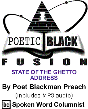 STATE OF THE GHETTO ADDRESS Poetic Black Fusion By Poet Blackman Preach, BlackCommentator.com Spoken Word Columnist (includes MP3 audio) 