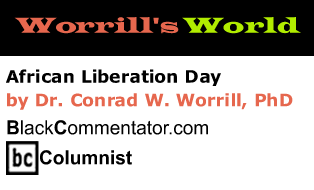 African Liberation Day - Worrill’s World By Dr. Conrad W. Worrill, BlackCommentator.com Columnist