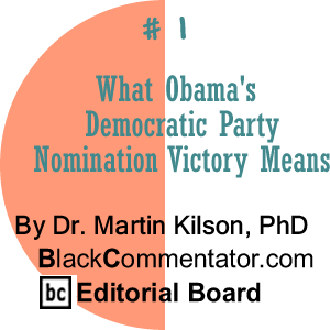 Coverl Story #1: What Obama's Democratic Party Nomination Victory Means By Dr. Martin Kilson, PhD, BlackCommentator.com Editorial Board
