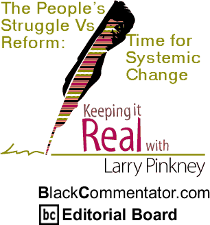 BlackCommentator.com - The People’s Struggle Vs Reform: Time for Systemic Change - Keeping it Real