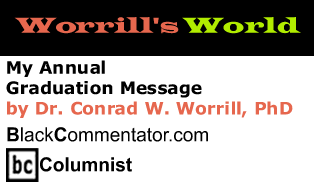 BlackCommentator.com - My Annual Graduation Message - Worrill’s World